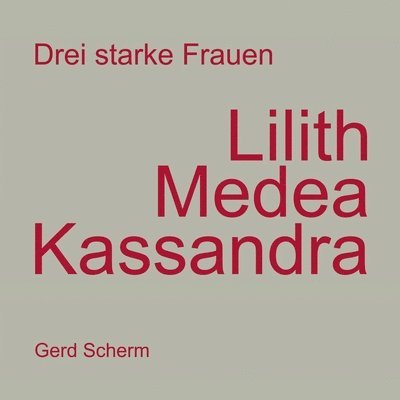 Gerd Scherm - Drei starke Frauen - Lilith Medea Kassandra, Häftad