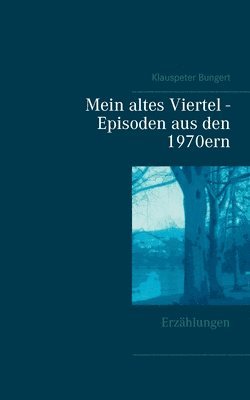 Klauspeter Bungert - Mein altes Viertel - Episoden aus den 1970ern, Häftad