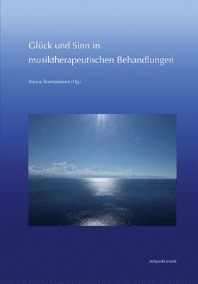 Tonius Timmermann - Glück Und Sinn in Musiktherapeutischen Behandlungen: 28. Musiktherapie-Tagung Am Freien Musikzentrum München E. V. (29. Februar - 1. März 2020), Häftad