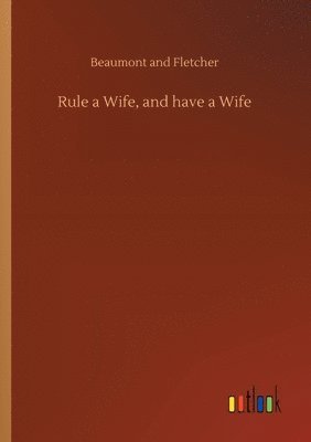 Beaumont and Fletcher - Rule a Wife, and have a Wife, Häftad