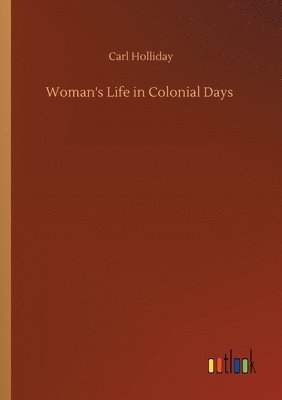 Carl Holliday - Woman's Life in Colonial Days, Häftad
