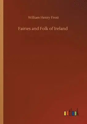 William Henry Frost - Fairies and Folk of Ireland, Häftad. Tillgänglighet: Lägg i varukorg