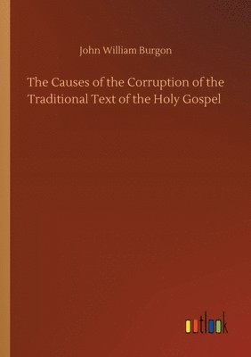 Causes of the Corruption of the Traditional Text of the Holy Gospel