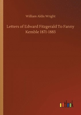 Letters of Edward Fitzgerald To Fanny Kemble 1871-1883