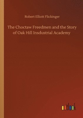 Robert Elliott Flickinger - Choctaw Freedmen and the Story of Oak Hill Insdustrial Academy, Häftad. Tillgänglighet: Lägg i varukorg