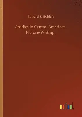 Edward S Holden - Studies in Central American Picture-Writing, Häftad. Tillgänglighet: Lägg i varukorg