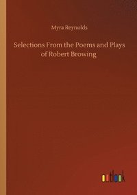 Selections From the Poems and Plays of Robert Browing