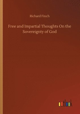 Richard Finch - Free and Impartial Thoughts On the Sovereignty of God, Häftad