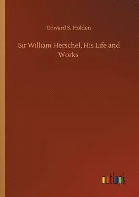 Edward S Holden - Sir William Herschel, His Life and Works, Häftad. Tillgänglighet: Lägg i varukorg