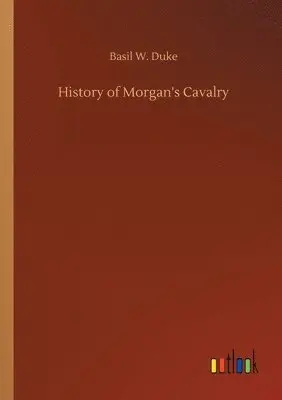 Basil W Duke - History of Morgan's Cavalry, Häftad. Tillgänglighet: Lägg i varukorg