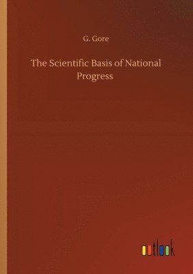 G Gore - Scientific Basis of National Progress, Häftad. Tillgänglighet: Lägg i varukorg