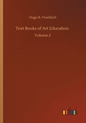 Hugo B Froehlich - Text Books of Art Education, Häftad