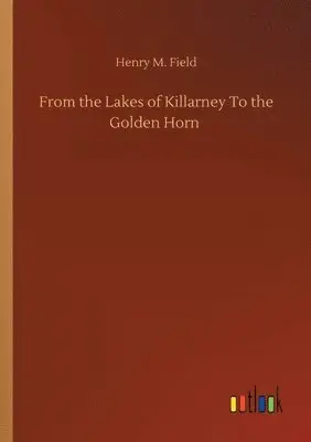 Henry M Field - From the Lakes of Killarney To the Golden Horn, Häftad. Tillgänglighet: Lägg i varukorg