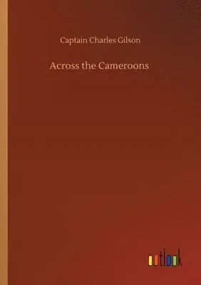 Captain Charles Gilson - Across the Cameroons, Häftad. Tillgänglighet: Lägg i varukorg