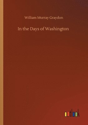 William Murray Graydon - In the Days of Washington, Häftad. Tillgänglighet: Lägg i varukorg