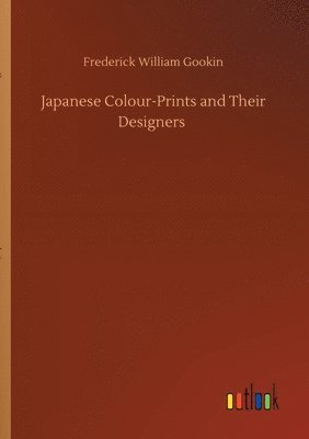 Frederick William Gookin - Japanese Colour-Prints and Their Designers, Häftad. Tillgänglighet: Lägg i varukorg