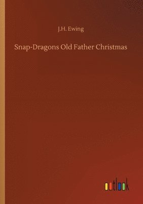 J H Ewing - Snap-Dragons Old Father Christmas, Häftad. Tillgänglighet: Lägg i varukorg
