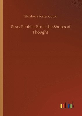 Elizabeth Porter Gould - Stray Pebbles From the Shores of Thought, Häftad. Tillgänglighet: Lägg i varukorg