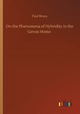 Paul Broca - On the Phenomena of Hybridity in the Genus Homo, Häftad