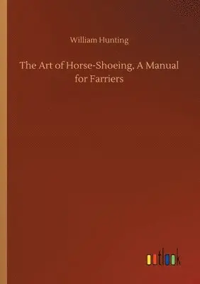 William Hunting - Art of Horse-Shoeing, A Manual for Farriers, Häftad. Tillgänglighet: Lägg i varukorg
