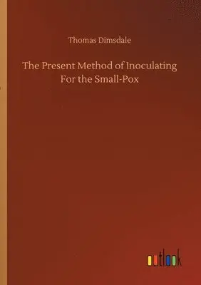 Thomas Dimsdale - Present Method of Inoculating For the Small-Pox, Häftad. Tillgänglighet: Lägg i varukorg
