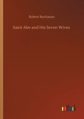 Robert Buchanan - Saint Abe and His Seven Wives, Häftad