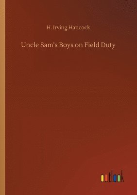 H Irving Hancock - Uncle Sam's Boys on Field Duty, Häftad