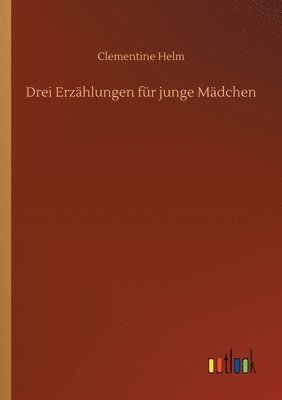 Clementine Helm - Drei Erzählungen für junge Mädchen, Häftad