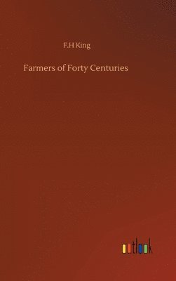 F H King - Farmers of Forty Centuries, Inbunden