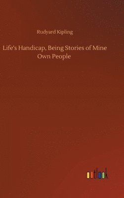 Rudyard Kipling - Life's Handicap, Being Stories of Mine Own People, Inbunden