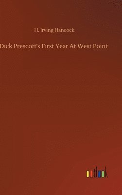 H Irving Hancock - Dick Prescott's First Year At West Point, Inbunden