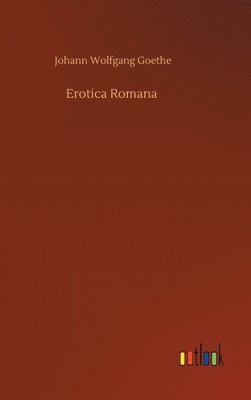 Johann Wolfgang Goethe - Erotica Romana, Inbunden