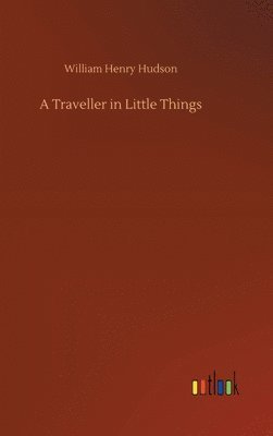 William Henry Hudson - Traveller in Little Things, Inbunden