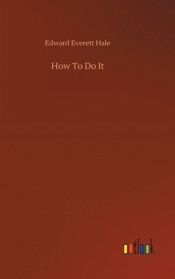 Edward Everett Hale - How To Do It, Inbunden