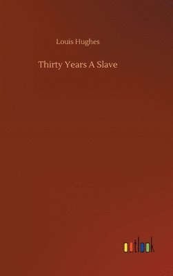 Louis Hughes - Thirty Years A Slave, Inbunden