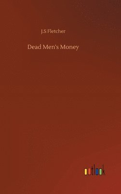 J S Fletcher - Dead Men's Money, Inbunden