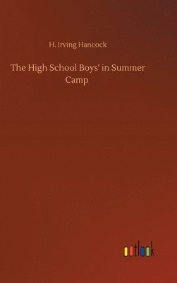 H Irving Hancock - High School Boys' in Summer Camp, Inbunden