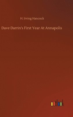 H Irving Hancock - Dave Darrin's First Year At Annapolis, Inbunden