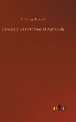 H Irving Hancock - Dave Darrin's First Year At Annapolis, Inbunden