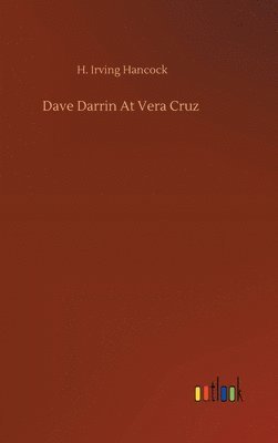 H Irving Hancock - Dave Darrin At Vera Cruz, Inbunden