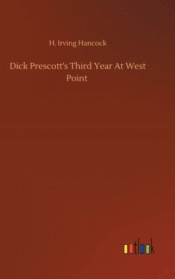 H Irving Hancock - Dick Prescott's Third Year At West Point, Inbunden
