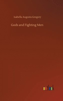 Isabella Augusta Gregory - Gods and Fighting Men, Inbunden