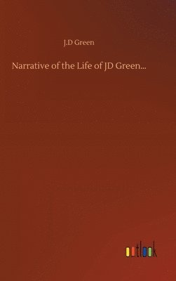 J D Green - Narrative of the Life of JD Green..., Inbunden
