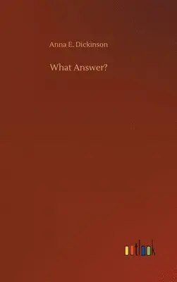 Anna E Dickinson - What Answer?, Inbunden. Tillgänglighet: Lägg i varukorg