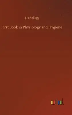 J H Kellogg - First Book in Physiology and Hygiene, Inbunden. Tillgänglighet: Lägg i varukorg