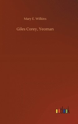 Mary E Wilkins - Giles Corey, Yeoman, Inbunden