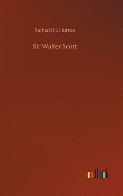 Richard H Hutton - Sir Walter Scott, Inbunden