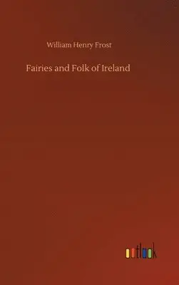 William Henry Frost - Fairies and Folk of Ireland, Inbunden. Tillgänglighet: Lägg i varukorg