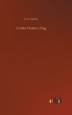 G a Henty - Under Drake's Flag, Inbunden