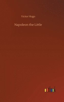 Victor Hugo - Napoleon the Little, Inbunden